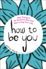 Image for How to be you: stop trying to be someone else and start living your life