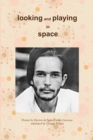 Image for Looking and Playing in Space: Poems by Hector de Saint-Denys Garneau, translated by