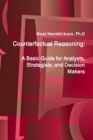 Image for Counterfactual Reasoning: A Basic Guide for Analysts, Strategists, and Decision Makers