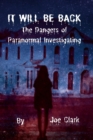Image for It Will Be Back : The Dangers of Paranormal Investigating