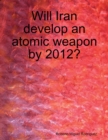Image for Will Iran Develop an Atomic Weapon By 2012?