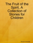 Image for The Fruit of the Spirit, A Collection of Stories for Children