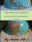 Image for Why and How the Ice Age Ended &amp; The True History of the Pontic (White) Race