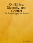 Image for On Ethics, Diversity, and Conflict: The Graduate Years and Beyond, Vol. I