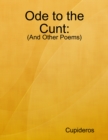 Image for Ode to the Cunt: (And Other Poems).