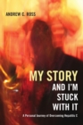 Image for My Story and I&#39;m Stuck With It : A Personal Journey of Overcoming Hepatitis C