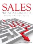 Image for Sales, What a Concept!: A Guidebook for Sales Process Performance Improvement
