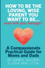 Image for How to be the Loving, Wise Parent You Want to be...Even with Your Teenager!