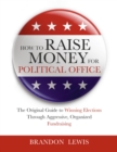 Image for How to Raise Money for Political Office: The Original Guide to Winning Elections Through Aggressive, Organized Fundraising