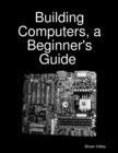 Image for Building Computers, a Beginner&#39;s Guide [eBook]
