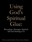 Image for Using God&#39;s Spiritual Glue: Becoming a Stronger, Spiritual Self and Sticking to It