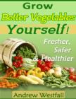 Image for Grow Better Vegetables Yourself! - Fresher, Safer &amp; Healthier