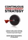 Image for Continuous Improvement Strategy - A Business Leader&#39;s Guide to Selecting, Deploying and Sustaining a Successful Continuous Improvement Program