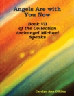 Image for Angels Are with You Now: Book VII of the Collection Archangel Michael Speaks