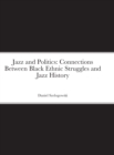 Image for Jazz and Politics : Connections Between Black Ethnic Struggles and Jazz History