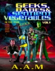 Image for Geeks, Babes and Sentient Vegetables: Volume 1: In the Year 1984 1999 2000 2001 2005 20XX
