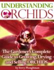 Image for Understanding Orchids - The Gardener&#39;s Complete Guide to Growing, Drying and Selling Orchids