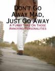 Image for Don&#39;t Go Away Mad, Just Go Away - A Funny Take On Those Annoying Personalities