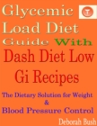 Image for Glycemic Load Diet Guide With Dash Diet Low Gi 285 Recipes: The Dietary Solution for Weight &amp; Blood Pressure Control