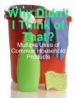 Image for Why Didn&#39;t I Think of That? - Multiple Uses of Common Household Products