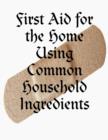 Image for First Aid for the Home Using Common Household Ingredients