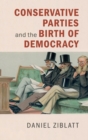 Image for Conservative political parties and the birth of modern democracy in Europe