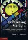 Image for Unravelling starlight  : William and Margaret Huggins and the rise of the new astronomy