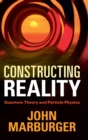 Image for Constructing reality  : quantum theory and particle physics
