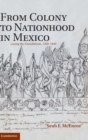 Image for From colony to nationhood in Mexico  : laying the foundations, 1560-1840