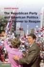 Image for The Republican Party and American Politics from Hoover to Reagan
