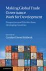 Image for Making global trade governance work for development  : perspectives and priorities from developing countries