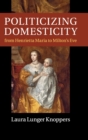 Image for Politicizing Domesticity from Henrietta Maria to Milton&#39;s Eve