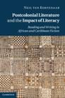 Image for Postcolonial literature and the impact of literacy  : reading and writing in African and Caribbean fiction