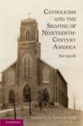Image for Catholicism and the Shaping of Nineteenth-Century America