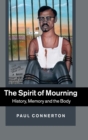 Image for The spirit of mourning  : history, memory and the body