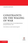 Image for Constraints on the waging of war  : an introduction to international humanitarian law