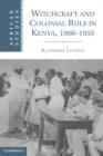 Image for Witchcraft and Colonial Rule in Kenya, 1900–1955
