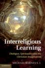 Image for Interreligious learning  : dialogue, spirituality and the Christian imagination