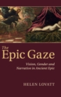 Image for The epic gaze  : vision, gender and narrative in ancient epic