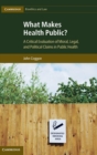 Image for What makes health public?  : a critical evaluation of moral, legal, and political claims in public health