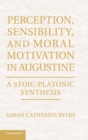 Image for Perception, sensibility, and moral motivation in Augustine  : a Stoic-Platonic synthesis