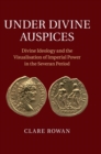 Image for Under divine auspices  : divine ideology and the visualisation of imperial power in the Severan period