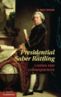 Image for Presidential saber rattling  : causes and consequences