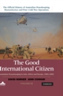 Image for The Good International Citizen : Australian Peacekeeping in Asia, Africa and Europe 1991-1993