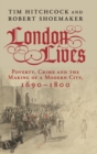 Image for London lives  : poverty, crime and the making of a modern city, 1690-1800