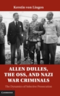 Image for Allen Dulles, the OSS and Nazi war criminals  : the dynamics of selective prosecution