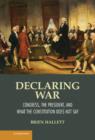 Image for Declaring war  : Congress, the president, and what the Constitution does not say