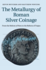 Image for The metallurgy of Roman silver coinage  : from the reform of Nero to the reform of Trajan