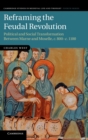 Image for Reframing the feudal revolution  : political and social transformation between Marne and Moselle, c. 800 to c. 1100