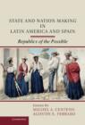 Image for State and nation making in Latin America and Spain  : republics of the possible